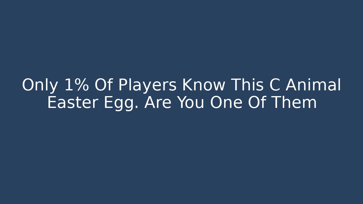 Only 1% Of Players Know This C Animal Easter Egg. Are You One Of Them