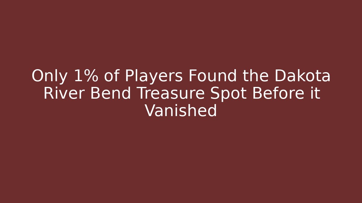 Only 1% of Players Found the Dakota River Bend Treasure Spot Before it Vanished