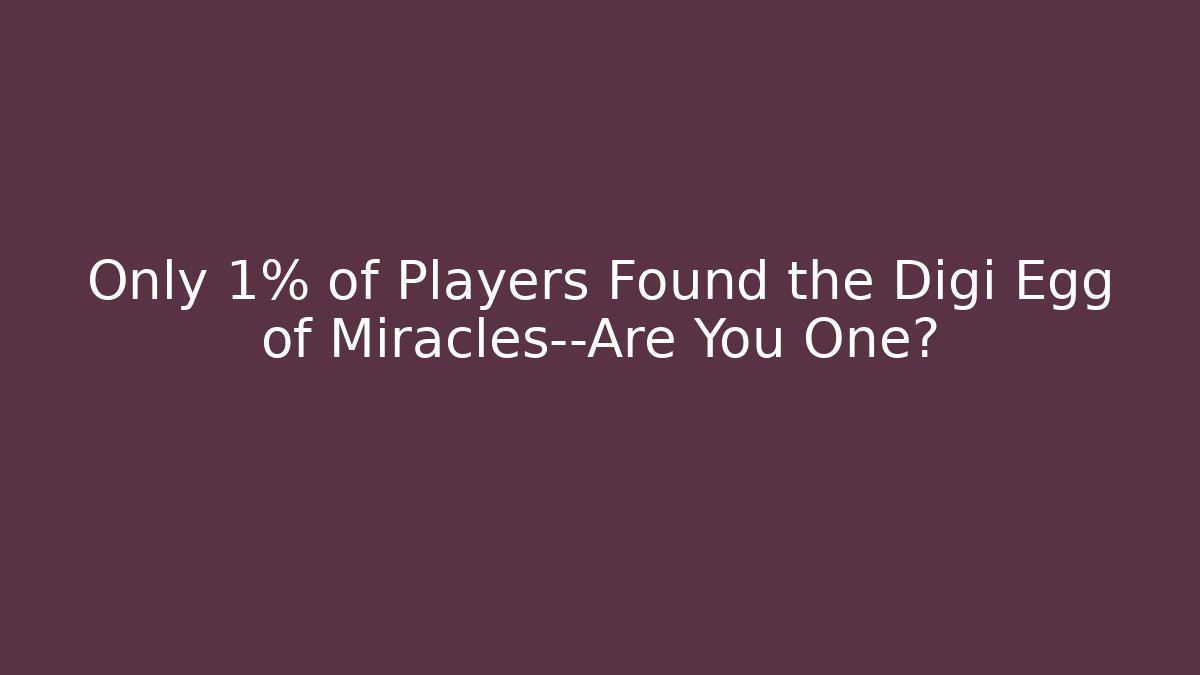 Only 1% of Players Found the Digi Egg of Miracles—Are You One?