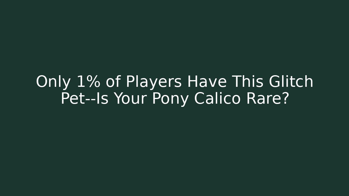 Only 1% of Players Have This Glitch Pet—Is Your Pony Calico Rare?