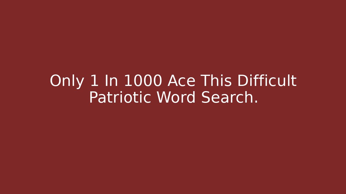 Only 1 In 1000 Ace This Difficult Patriotic Word Search.