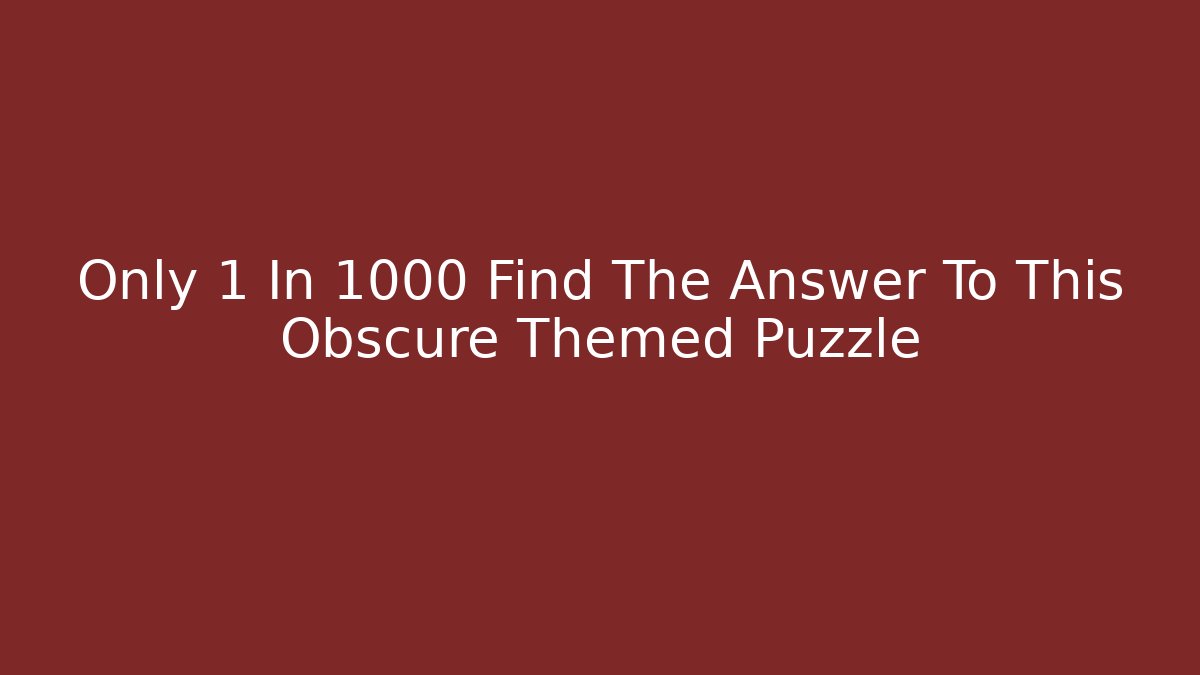Only 1 In 1000 Find The Answer To This Obscure Themed Puzzle