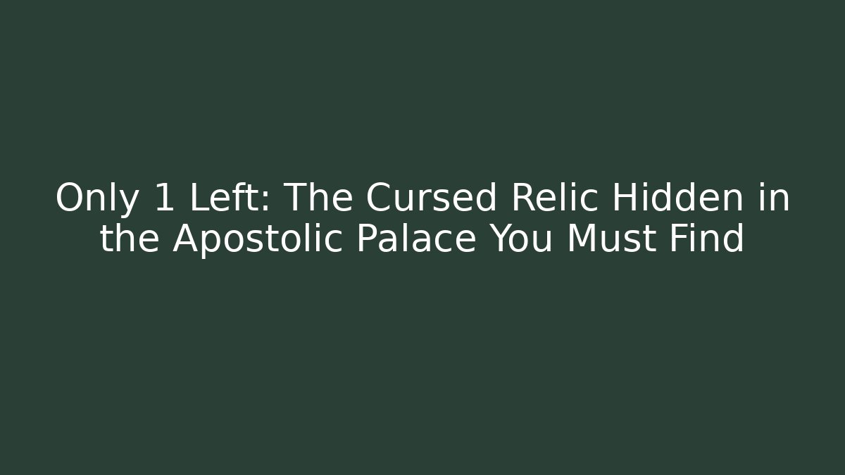Only 1 Left: The Cursed Relic Hidden in the Apostolic Palace You Must Find