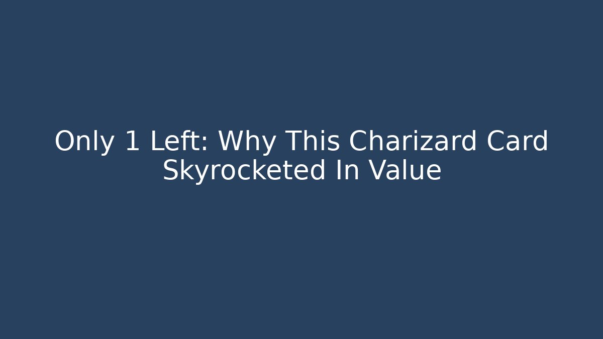 Only 1 Left: Why This Charizard Card Skyrocketed In Value