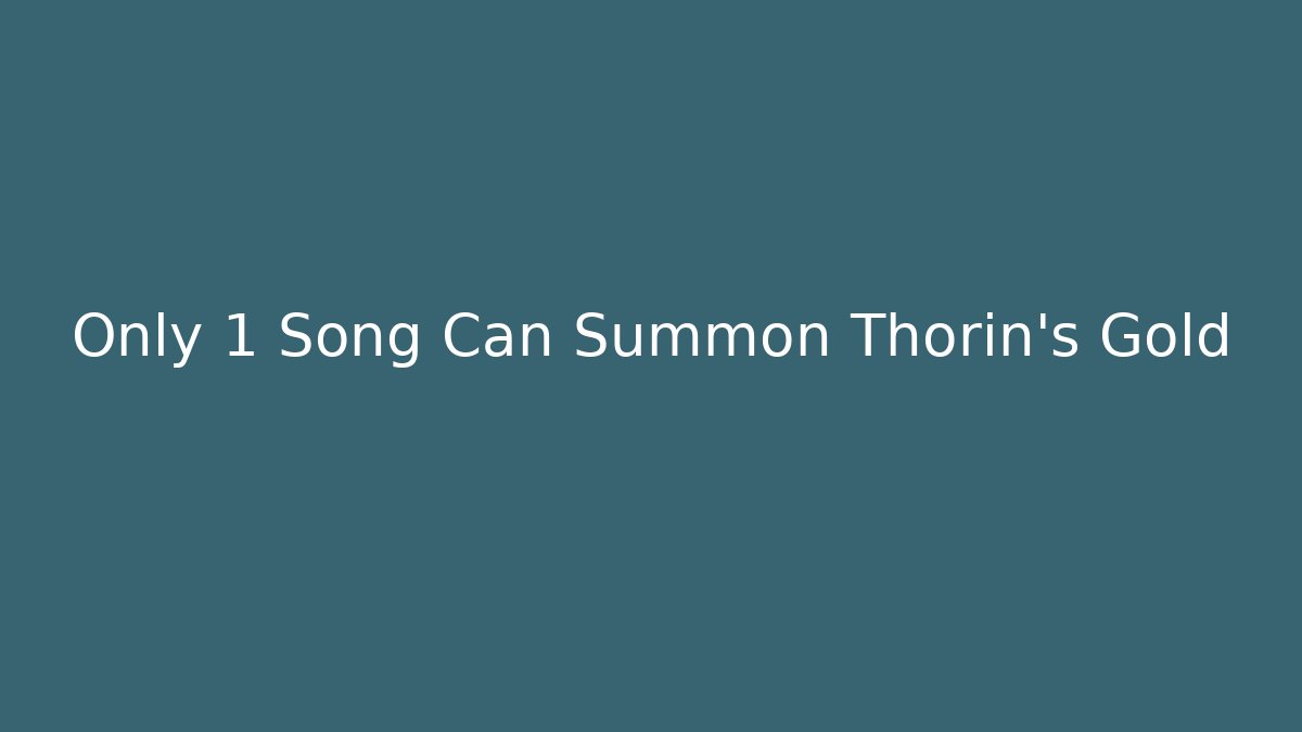 Only 1 Song Can Summon Thorin's Gold