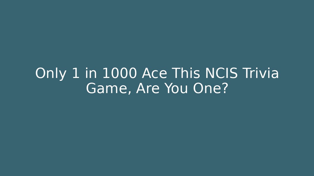 Only 1 in 1000 Ace This NCIS Trivia Game, Are You One?
