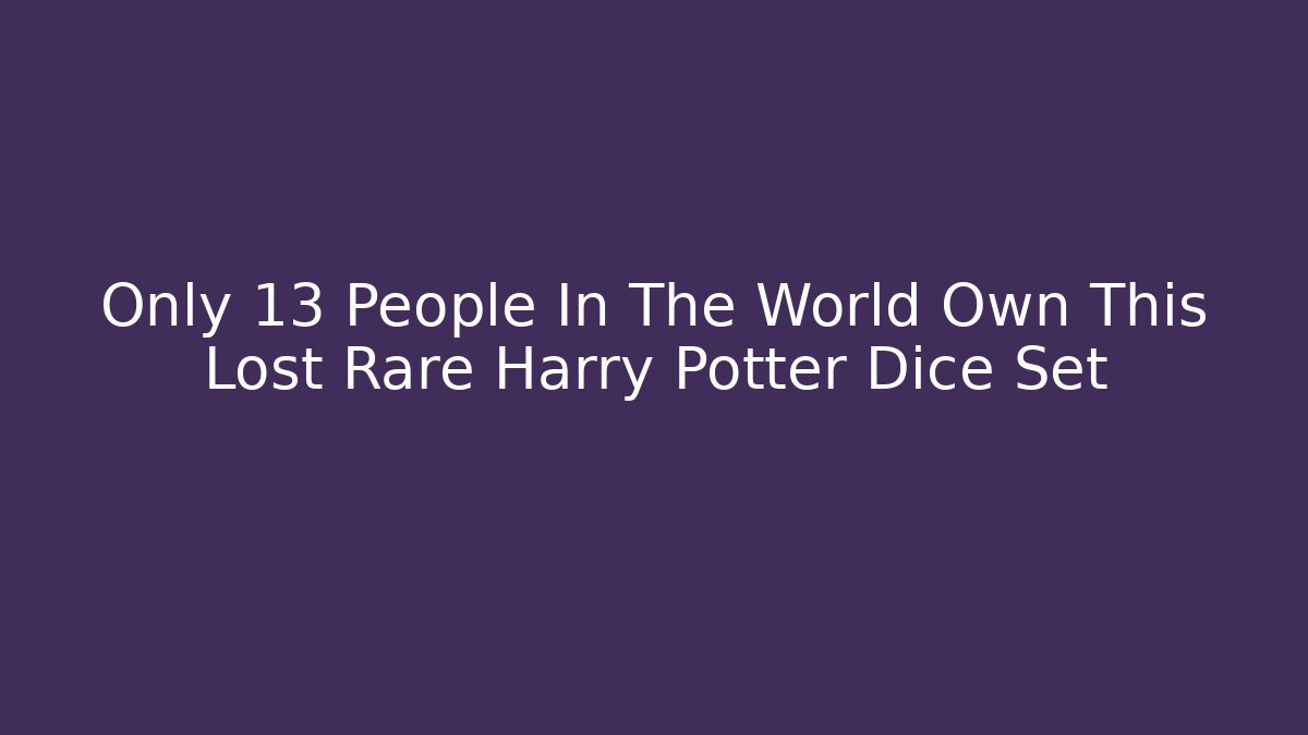 Only 13 People In The World Own This Lost Rare Harry Potter Dice Set