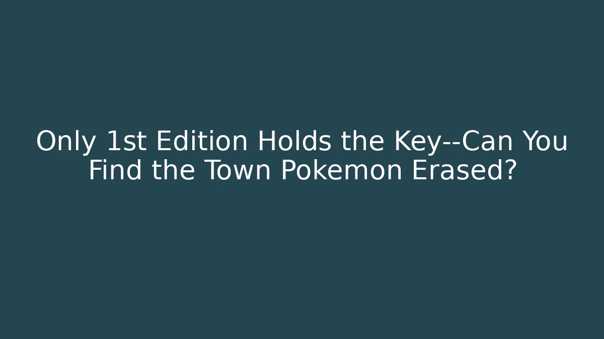 Only 1st Edition Holds the Key—Can You Find the Town Pokémon Erased?