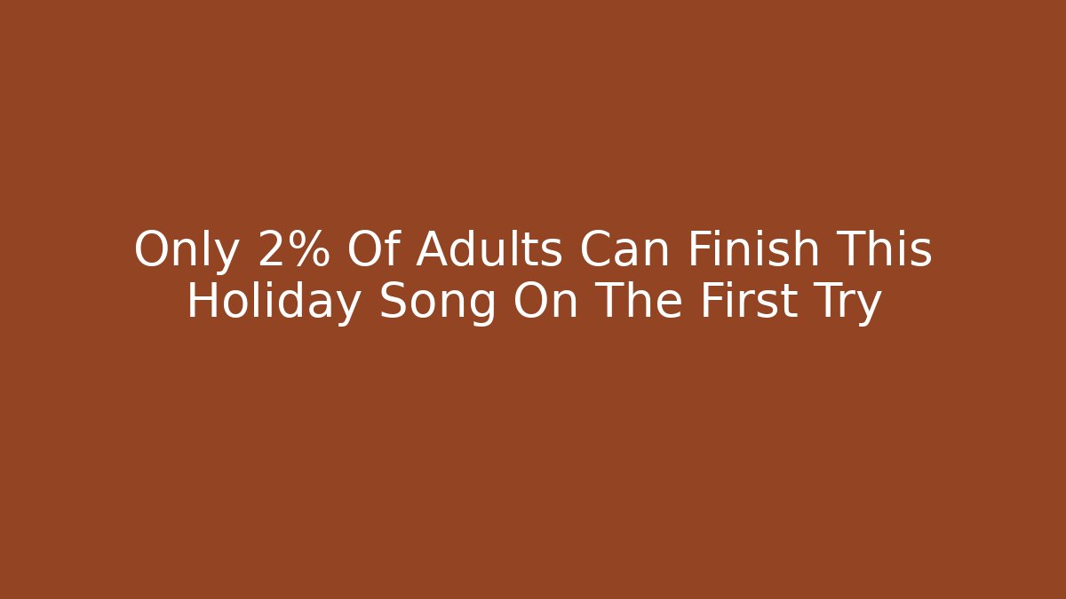 Only 2% Of Adults Can Finish This Holiday Song On The First Try