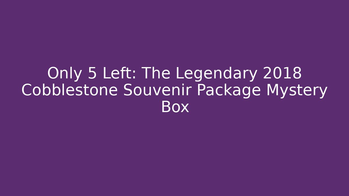 Only 5 Left: The Legendary 2018 Cobblestone Souvenir Package Mystery Box