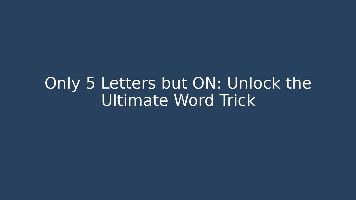 Only 5 Letters but ON: Unlock the Ultimate Word Trick