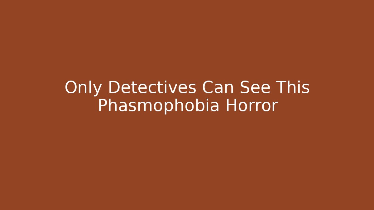 Only Detectives Can See This Phasmophobia Horror