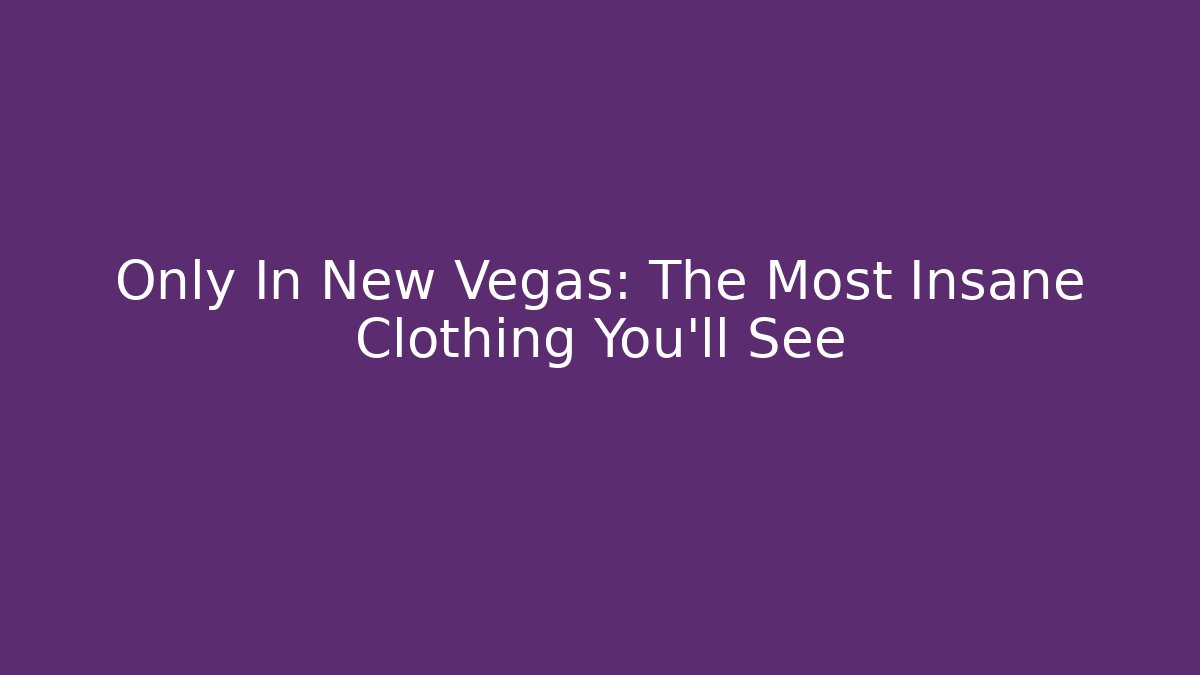 Only In New Vegas: The Most Insane Clothing You’ll See