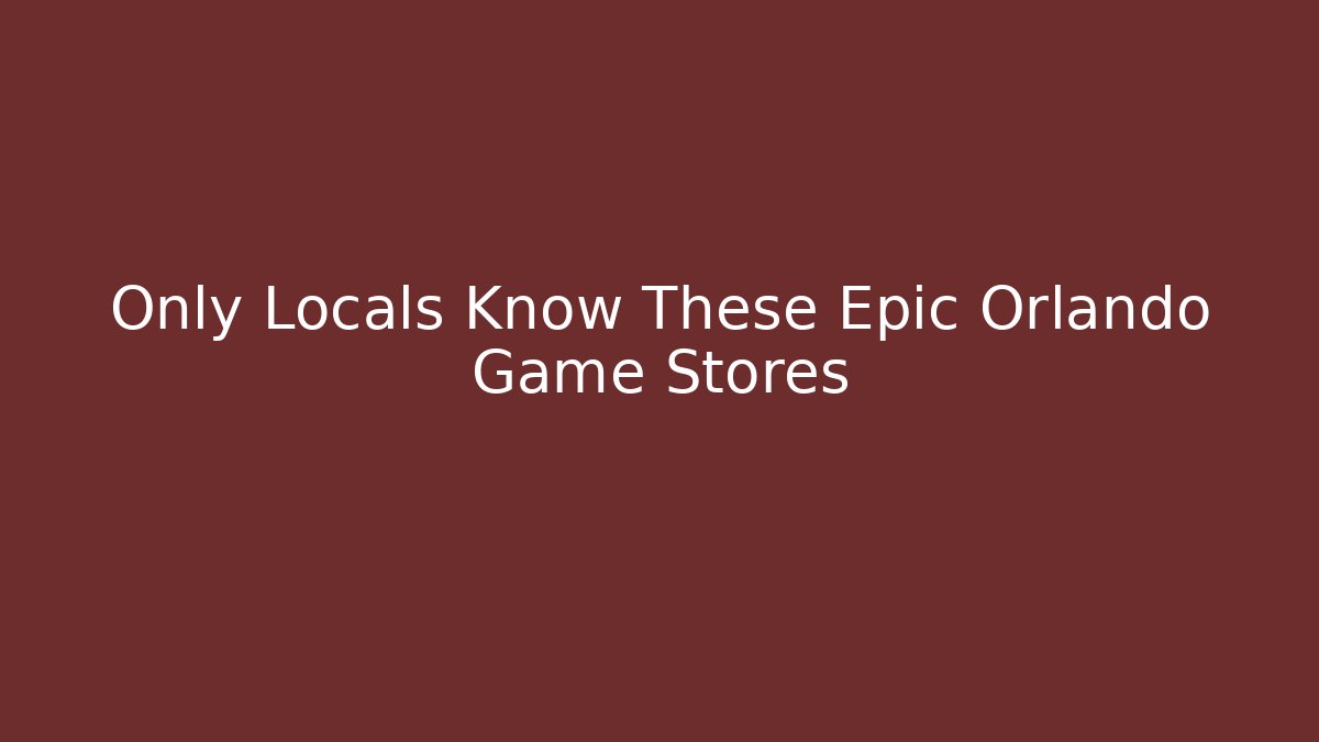 Only Locals Know These Epic Orlando Game Stores - Create More Assets