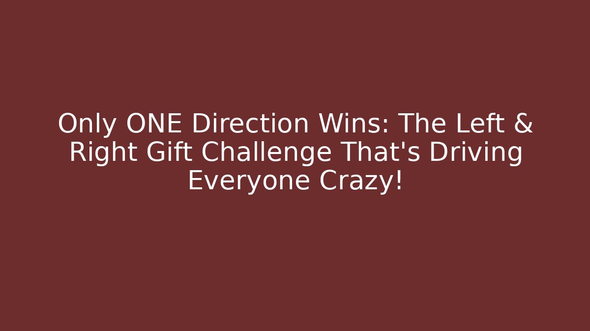 Only ONE Direction Wins: The Left & Right Gift Challenge That’s Driving Everyone Crazy!