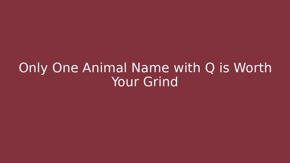 Only One Animal Name with Q is Worth Your Grind