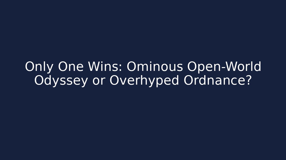 Only One Wins: Ominous Open-World Odyssey or Overhyped Ordnance?