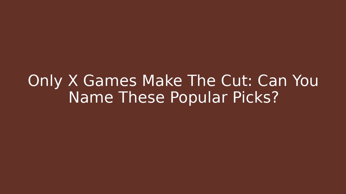 Only X Games Make The Cut: Can You Name These Popular Picks?
