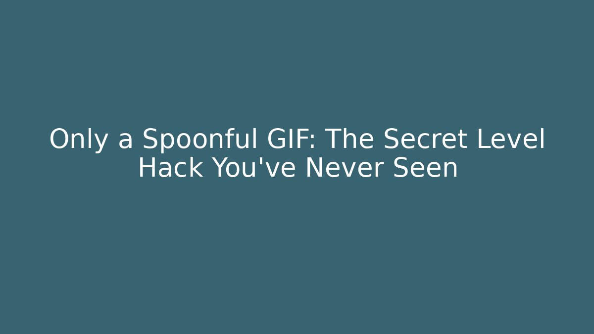 Only a Spoonful GIF: The Secret Level Hack You’ve Never Seen
