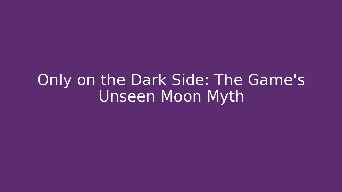 Only on the Dark Side: The Game’s Unseen Moon Myth