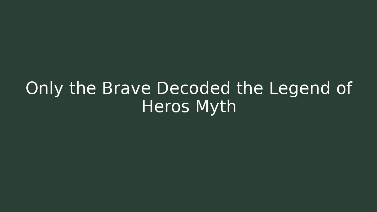 Only the Brave Decoded the Legend of Heros Myth