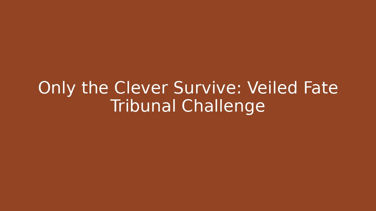 Only the Clever Survive: Veiled Fate Tribunal Challenge