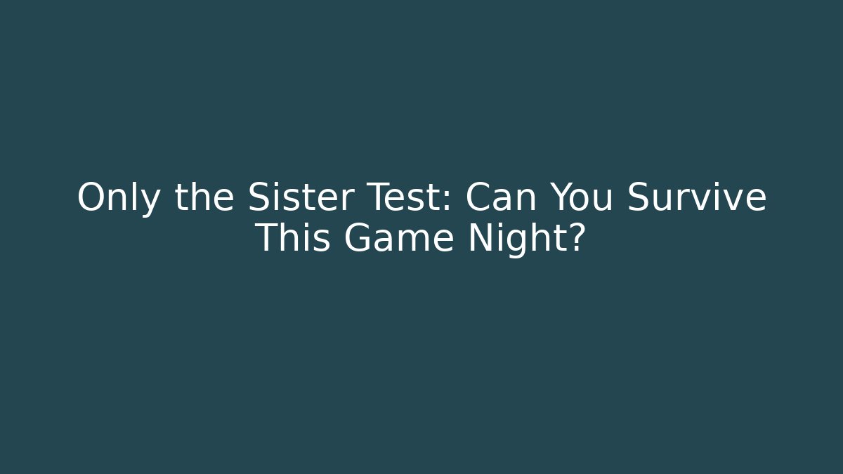Only the Sister Test: Can You Survive This Game Night?