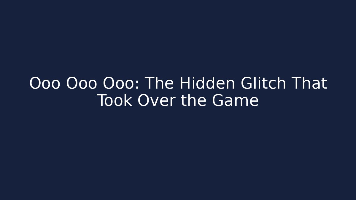 Ooo Ooo Ooo: The Hidden Glitch That Took Over the Game