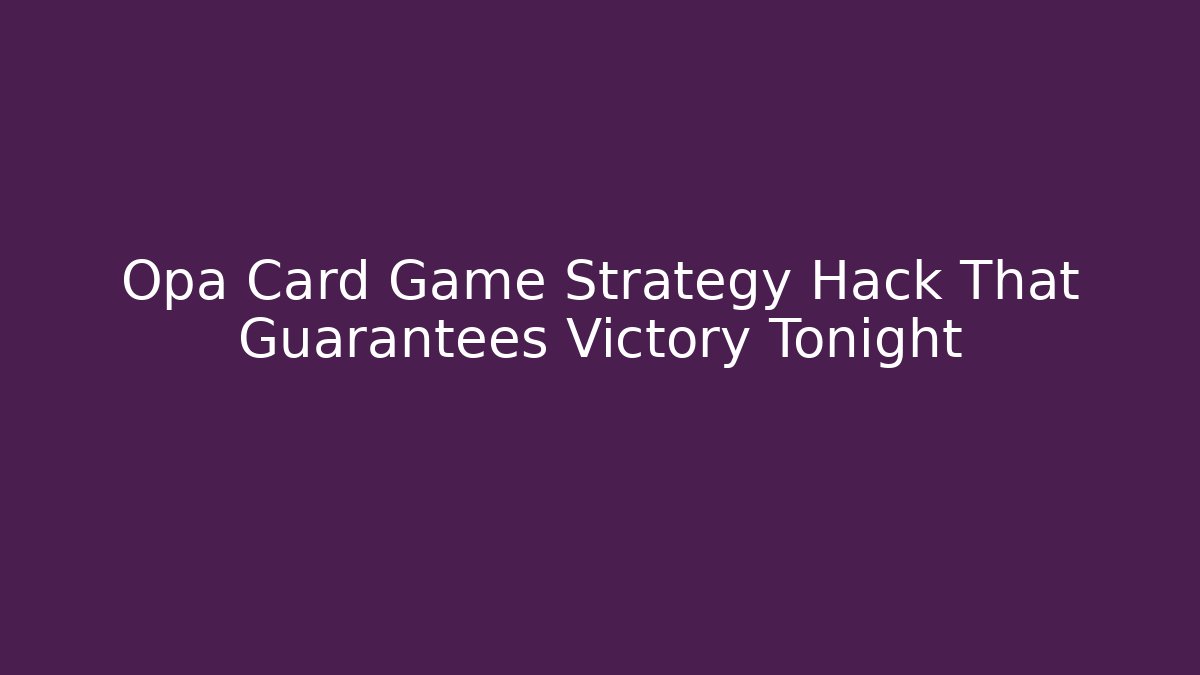 Opa Card Game Strategy Hack That Guarantees Victory Tonight
