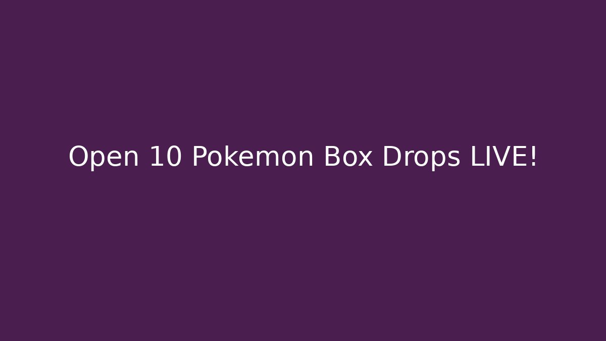 Open 10 Pokémon Box Drops LIVE!