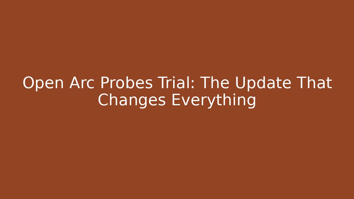 Open Arc Probes Trial: The Update That Changes Everything - Create More Assets