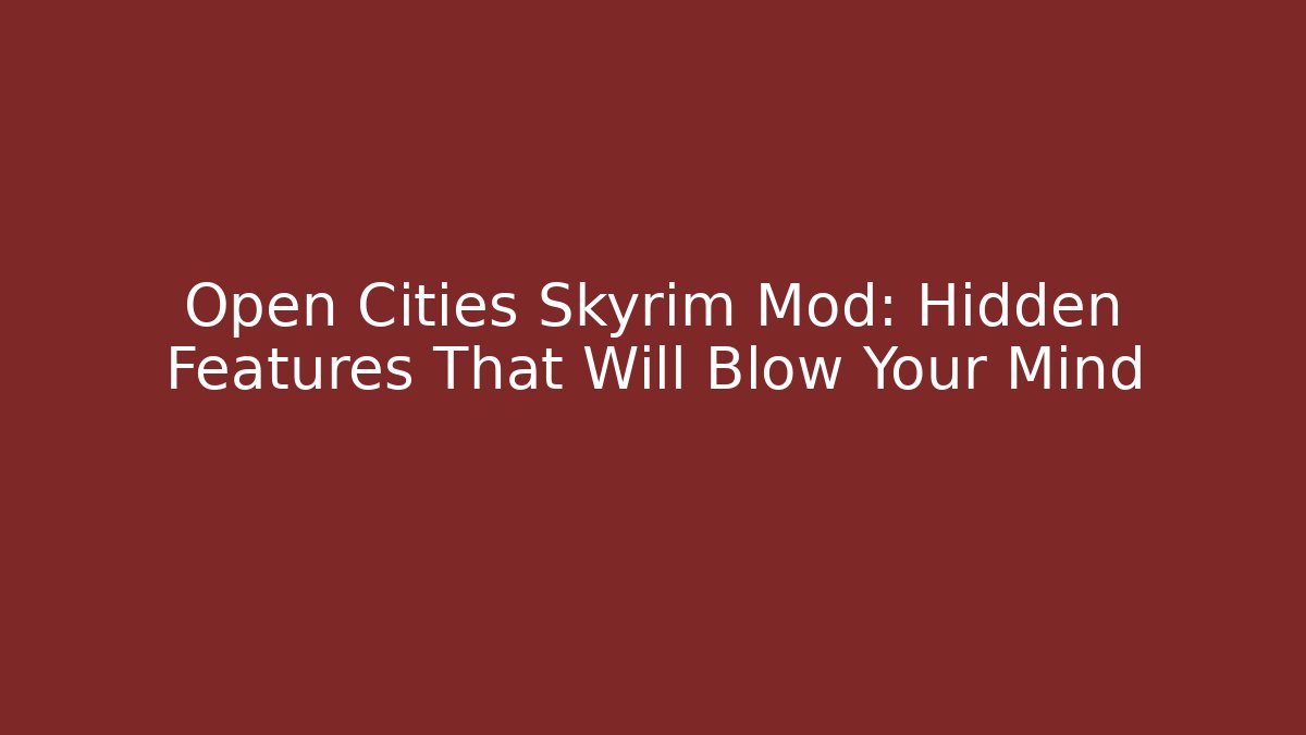 Open Cities Skyrim Mod: Hidden Features That Will Blow Your Mind - Create More Assets