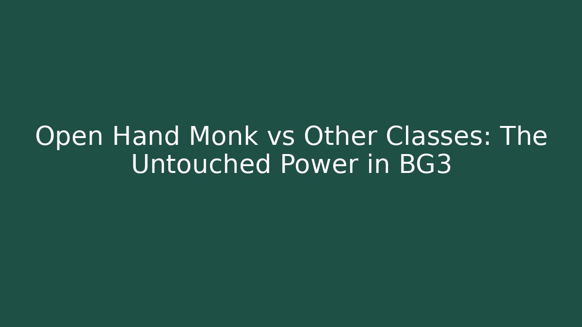 Open Hand Monk vs Other Classes: The Untouched Power in BG3