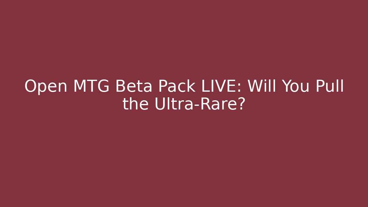 Open MTG Beta Pack LIVE: Will You Pull the Ultra-Rare? - Create More Assets