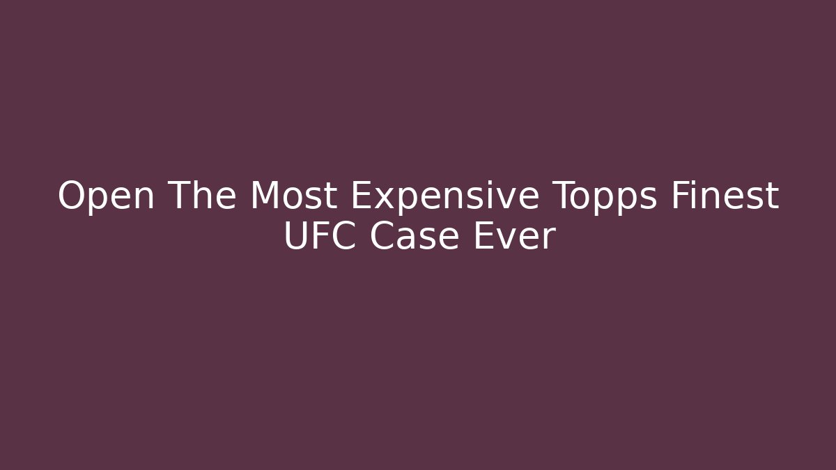 Open The Most Expensive Topps Finest UFC Case Ever - Create More Assets