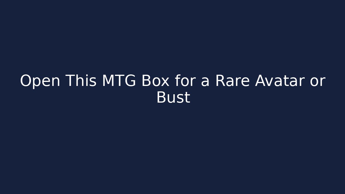 Open This MTG Box for a Rare Avatar or Bust