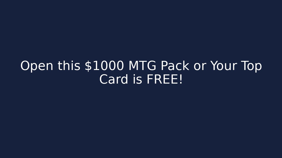 Open this $1000+ MTG Pack or Your Top Card is FREE!