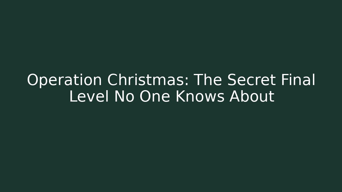 Operation Christmas: The Secret Final Level No One Knows About