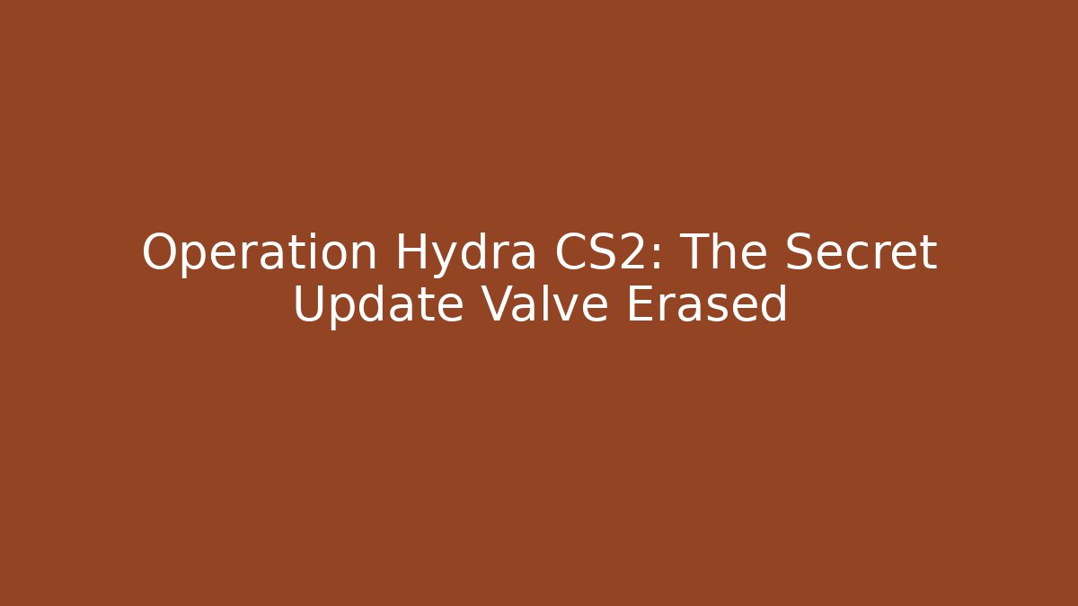 Operation Hydra CS2: The Secret Update Valve Erased - Create More Assets
