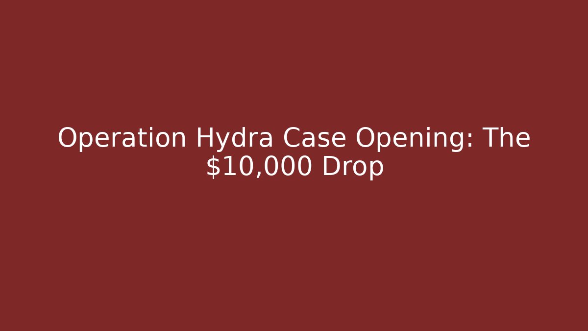Operation Hydra Case Opening: The $10,000 Drop