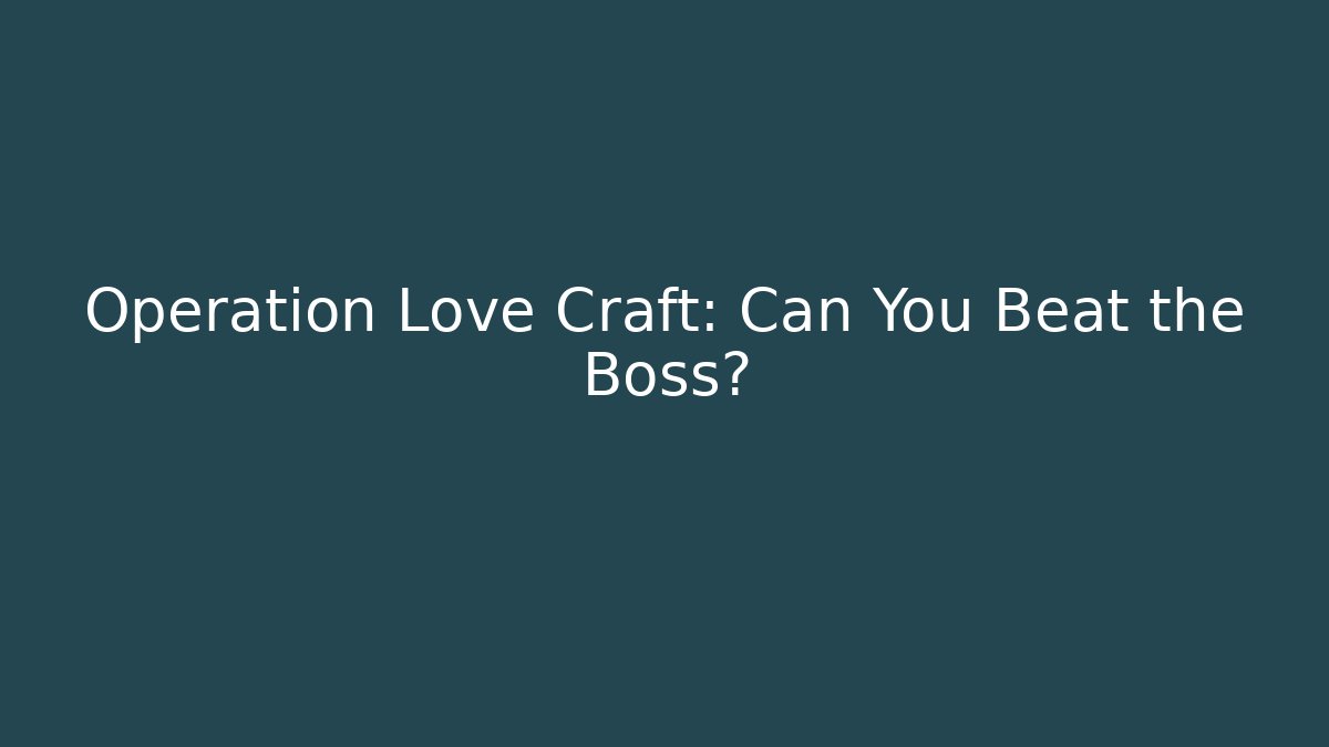 Operation Love Craft: Can You Beat the Boss? - Create More Assets