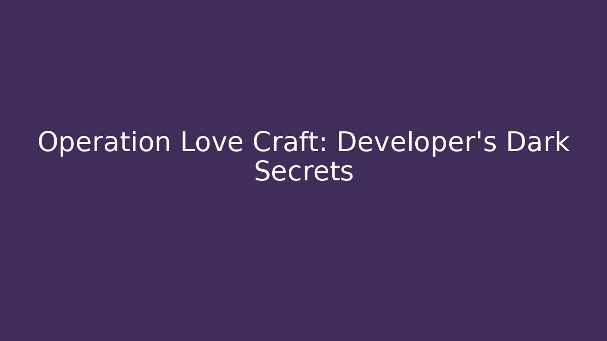 Operation Love Craft: Developer's Dark Secrets - Create More Assets