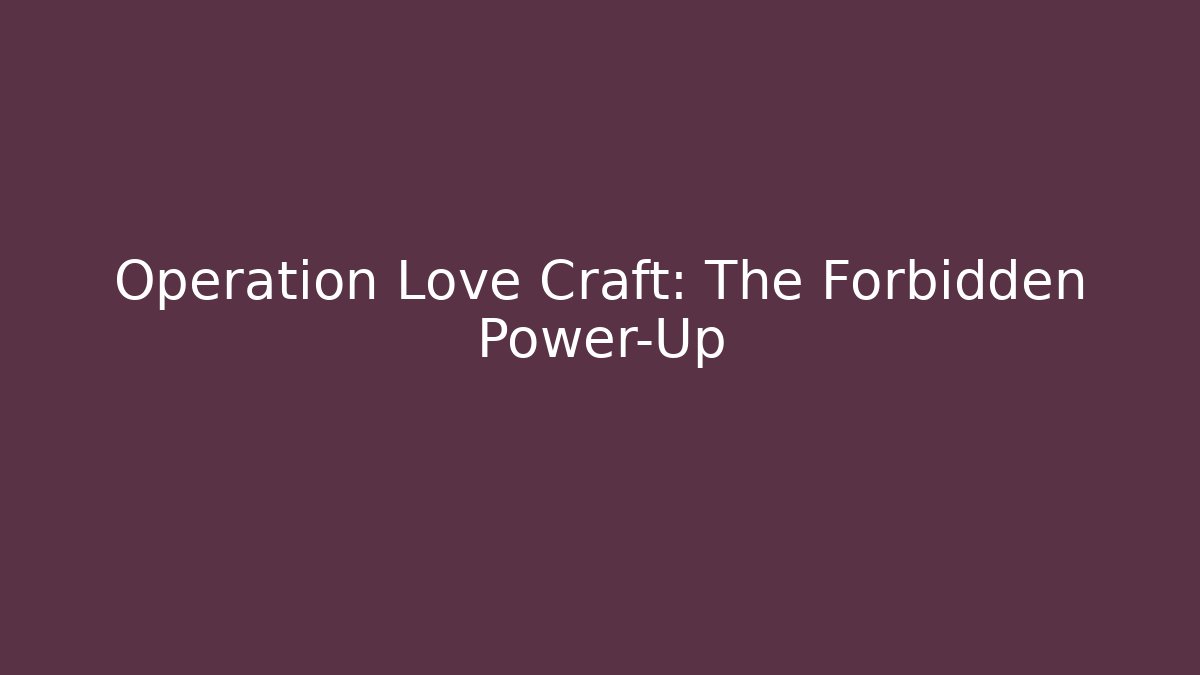 Operation Love Craft: The Forbidden Power-Up - Create More Assets