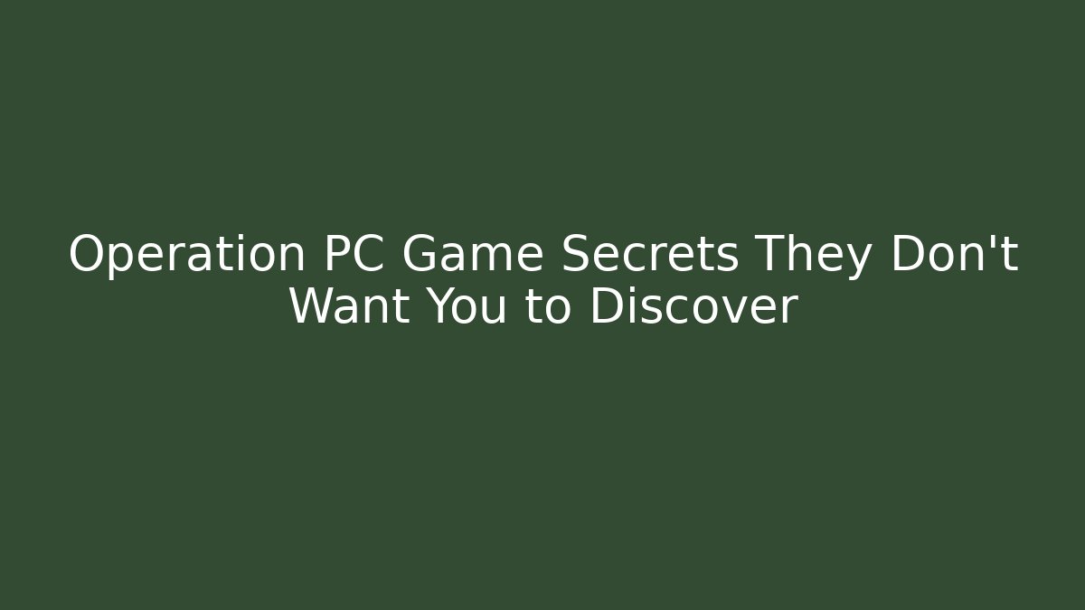 Operation PC Game Secrets They Don't Want You to Discover