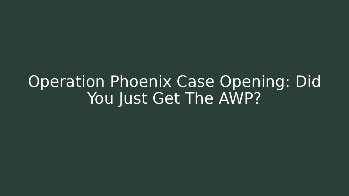 Operation Phoenix Case Opening: Did You Just Get The AWP?