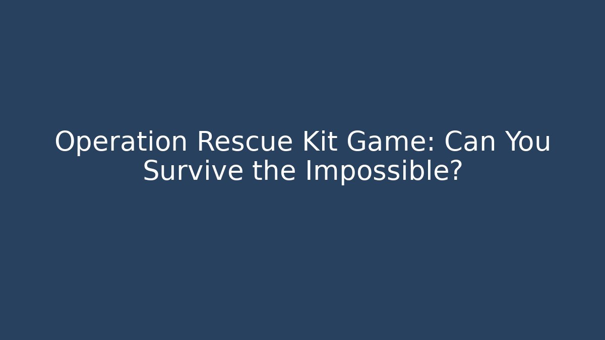 Operation Rescue Kit Game: Can You Survive the Impossible?