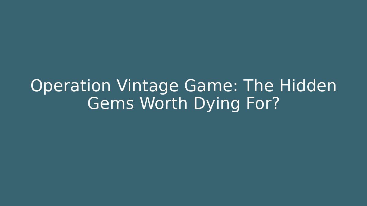 Operation Vintage Game: The Hidden Gems Worth Dying For? - Create More Assets