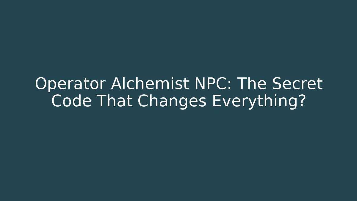 Operator Alchemist NPC: The Secret Code That Changes Everything? - Create More Assets