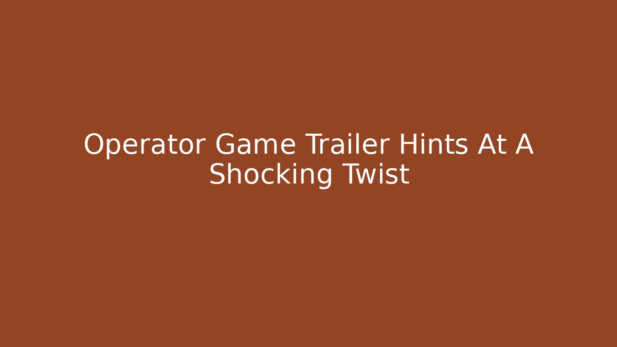 Operator Game Trailer Hints At A Shocking Twist
