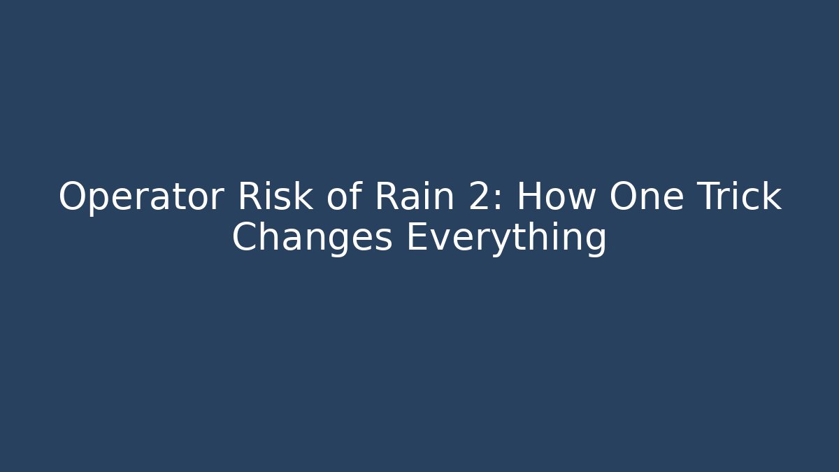 Operator Risk of Rain 2: How One Trick Changes Everything